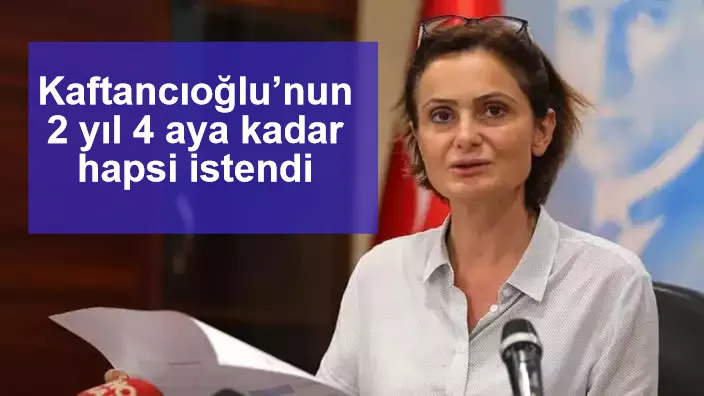 Kaftancıoğlu’nun 2 yıl 4 aya kadar hapsi istendi